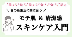 春の新生活に間に合うモテ肌＆清潔感スキンケア入門記事のアイキャッチ画像